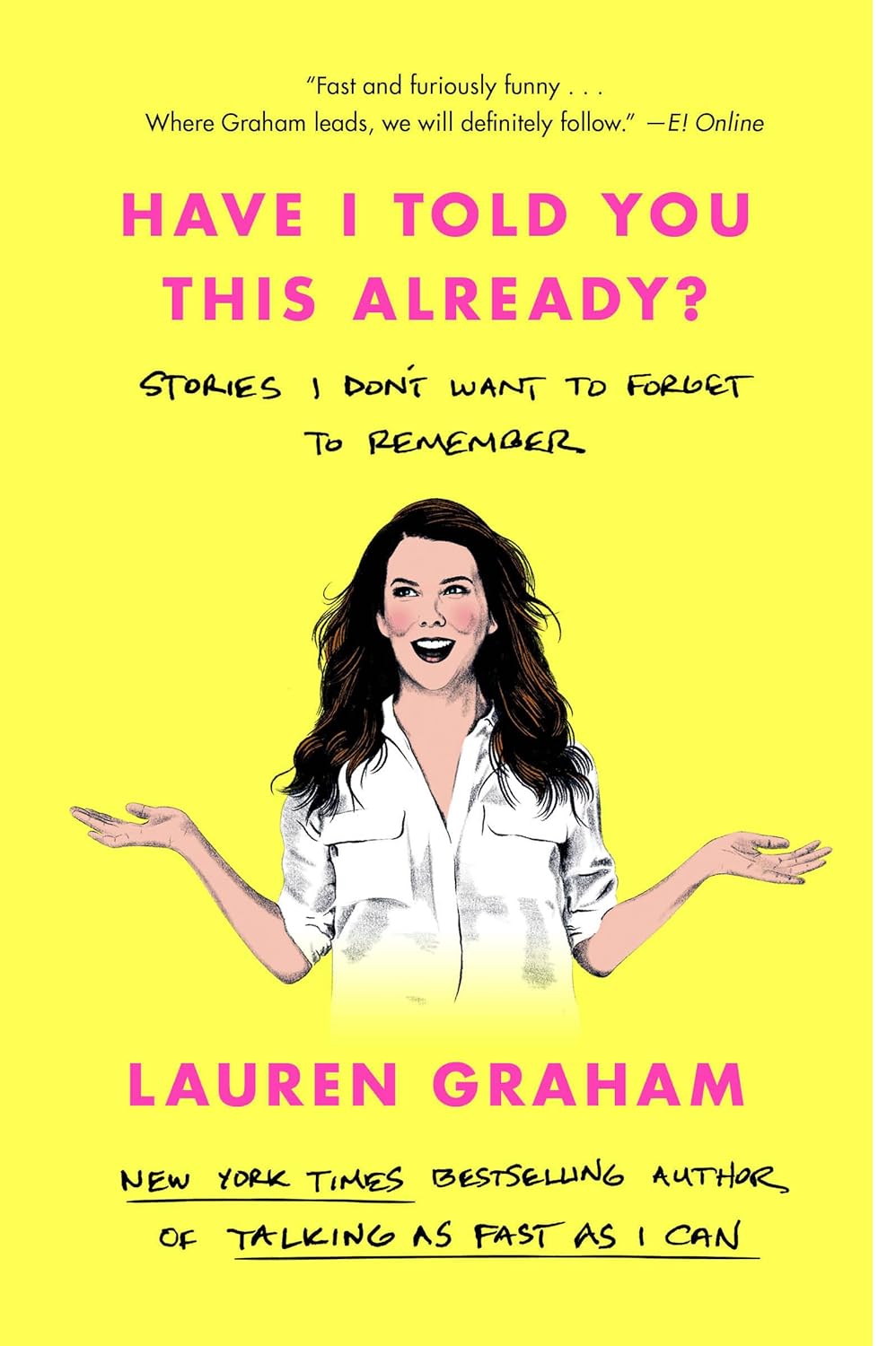 Have I Told You This Already?: Stories I Don't Want to Forget to Remember by Lauren Graham (Paperback)