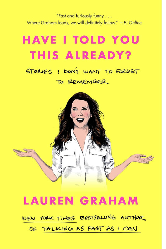 Have I Told You This Already?: Stories I Don't Want to Forget to Remember by Lauren Graham (Paperback)