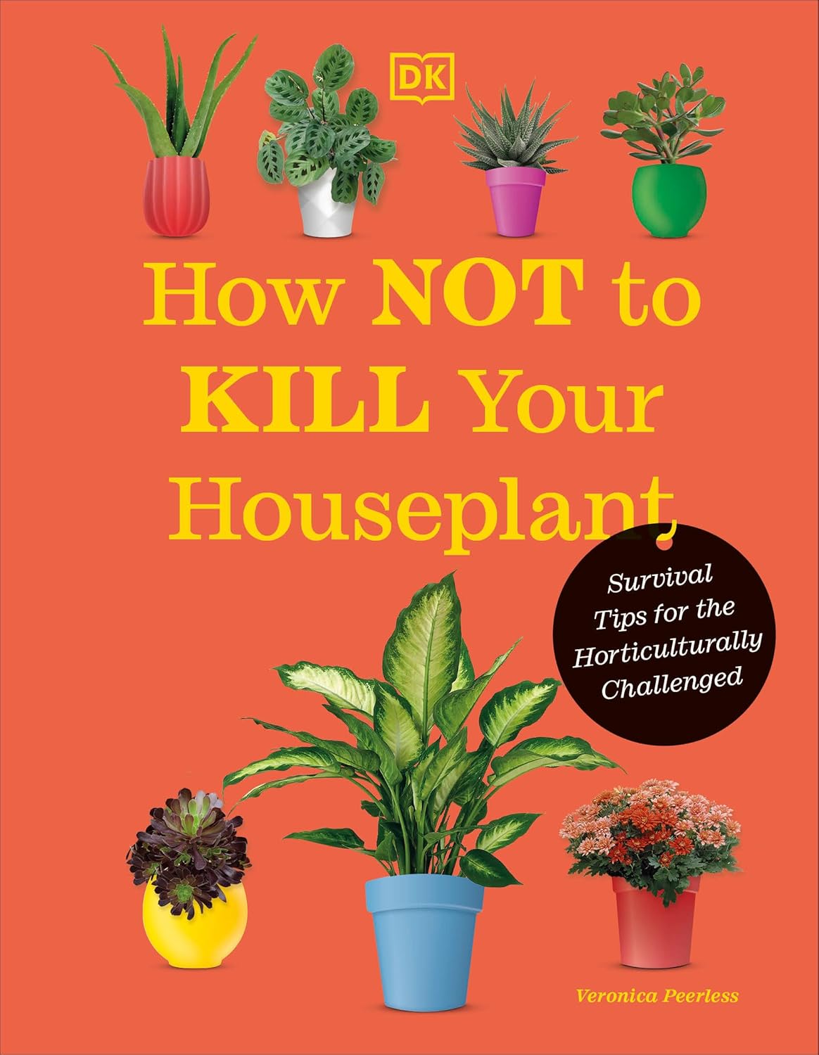 How Not to Kill Your Houseplant: Survival Tips for the Horticulturally Challenged by Veronica Peerless (Hardcover)