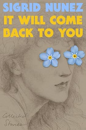 It Will Come Back to You: Collected Stories by Sigrid Nunez