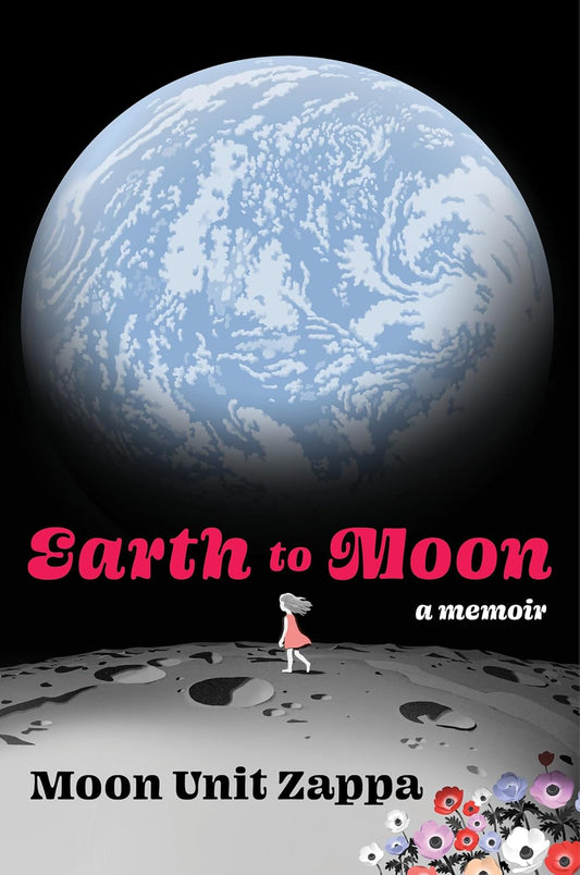 Earth to Moon: A Memoir by Moon Unit Zappa (Hardcover)