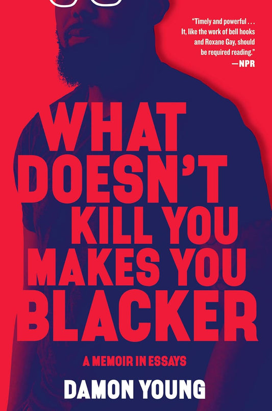 What Doesn't Kill You Makes You Blacker: A Memoir in Essays by Damon Young (Paperback)