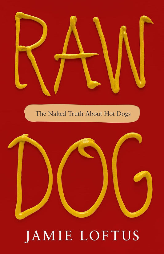 Raw Dog: The Naked Truth About Hot Dogs by Jamie Loftus (Hardcover)