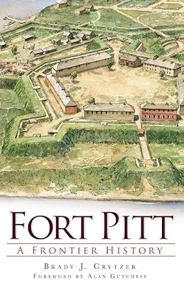 Fort Pitt: A Frontier History by Brady Crytzer