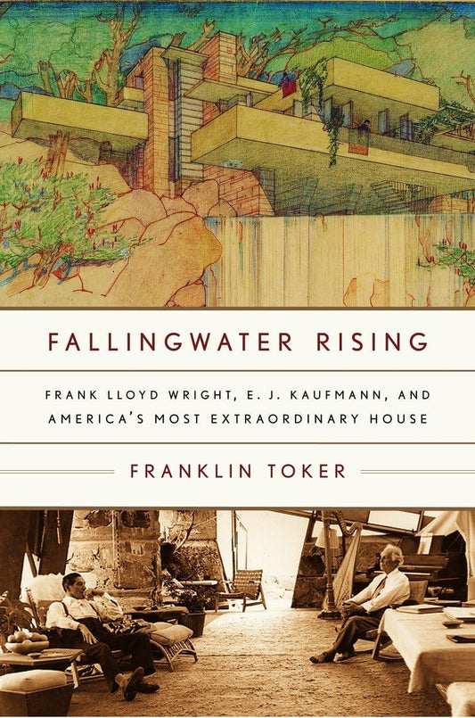 Fallingwater Rising: Frank Lloyd Wright, E. J. Kaufmann, and America's Most Extraordinary House by Franklin Toker (Paperback)