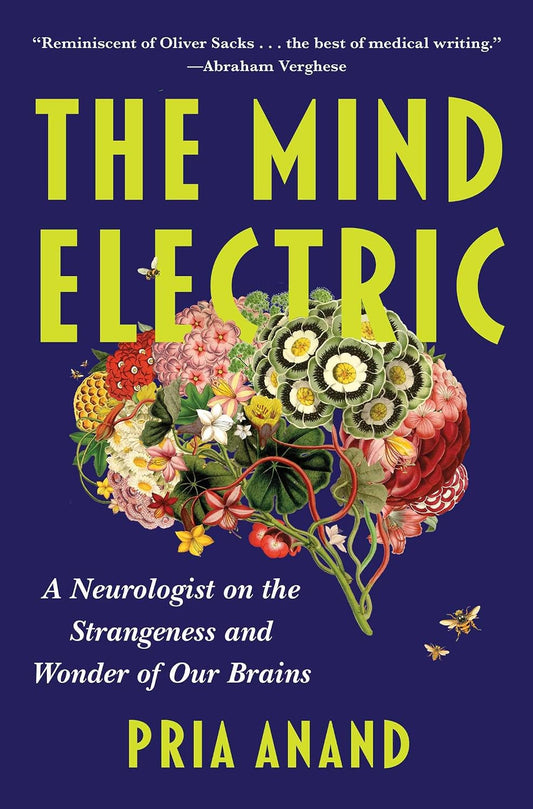 The Mind Electric: A Neurologist on the Strangeness and Wonder of Our Brains by Pria Anand