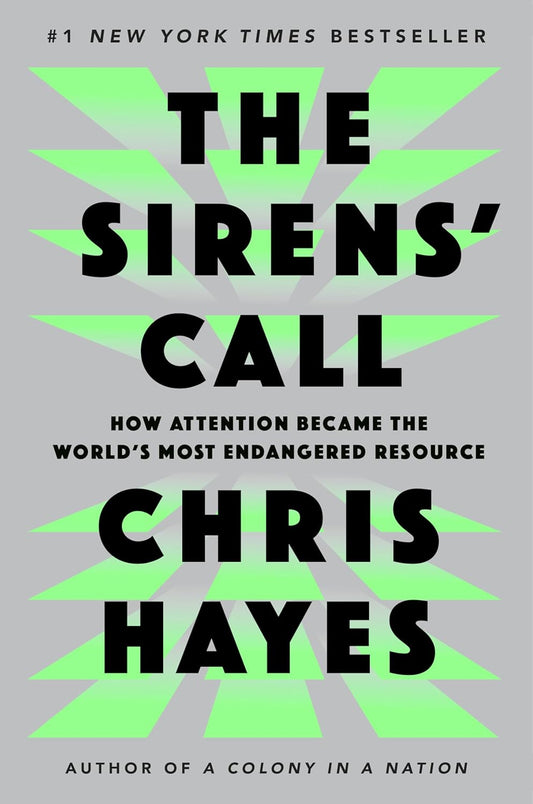 The Sirens' Call: How Attention Became the World's Most Endangered Resource by Chris Hayes