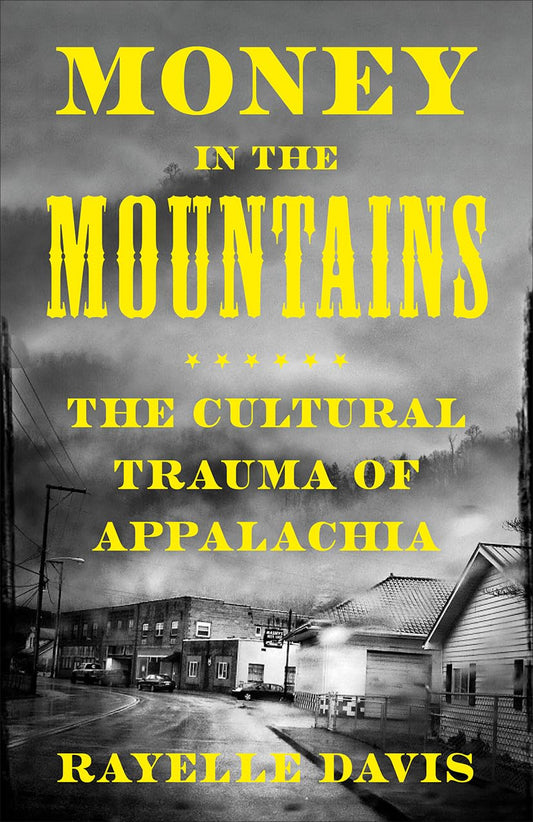 Money in the Mountains: The Cultural Trauma of Appalachia by Rayelle Davis