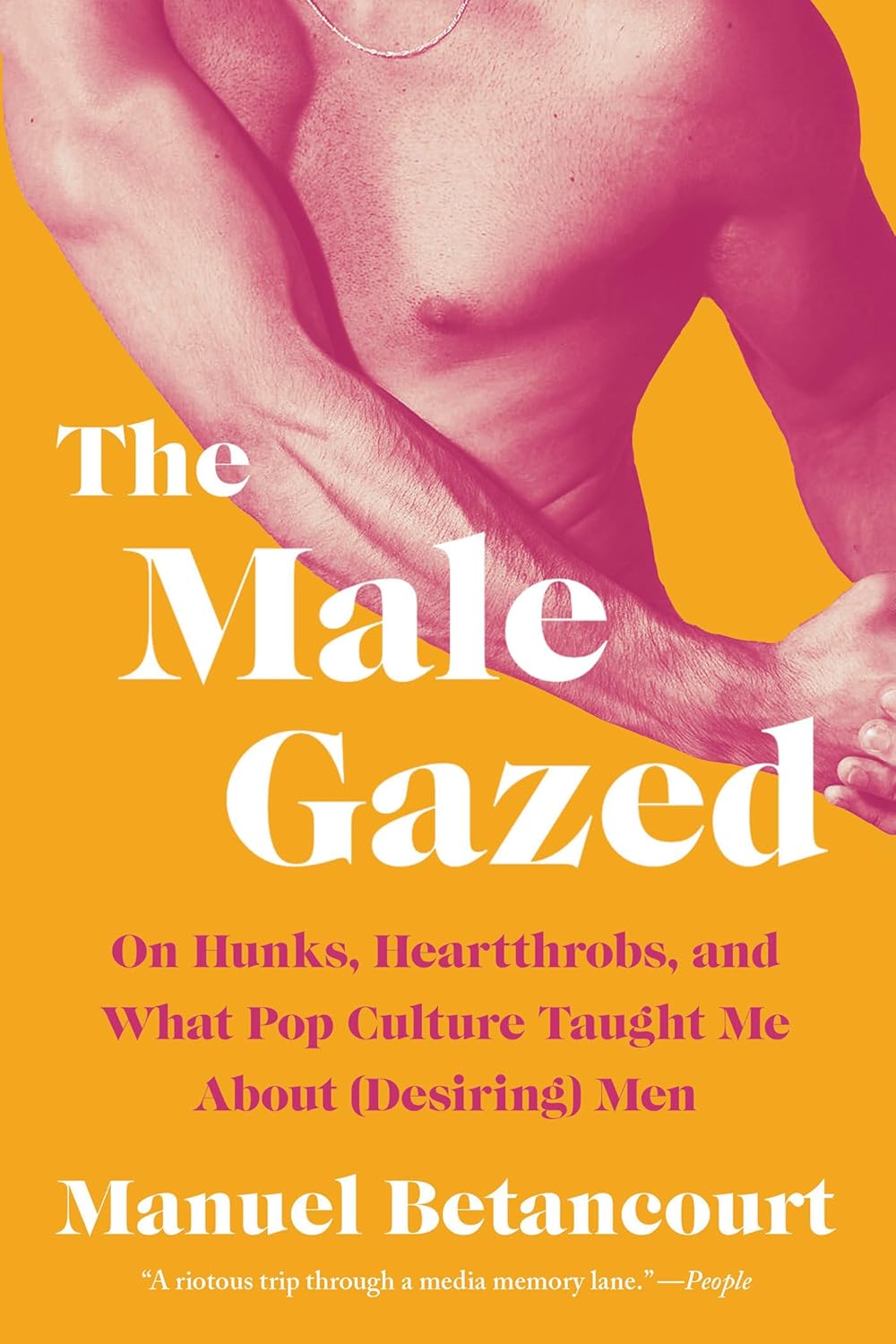 The Male Gazed: On Hunks, Heartthrobs, and What Pop Culture Taught Me About (Desiring) Men by Manuel Betancourt (Paperback)