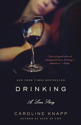 Drinking: A Love Story by Caroline Knapp