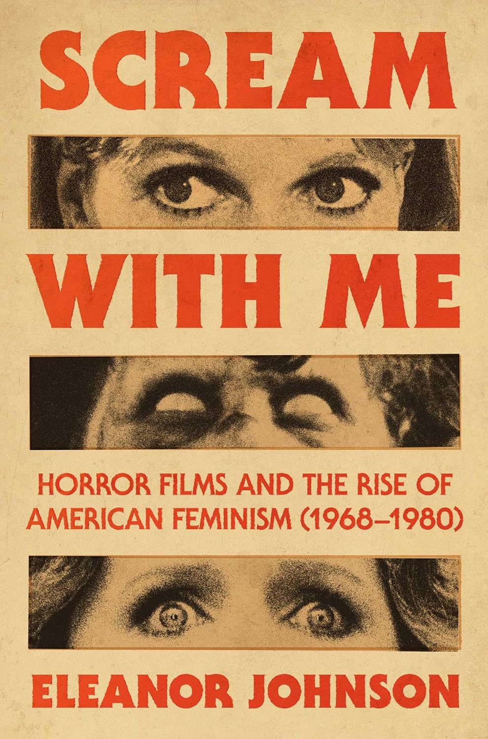 Scream with Me: Horror Films and the Rise of American Feminism (1968-1980) by Eleanor Johnson