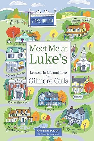Meet Me At Luke's: Lessons in  Life and Love from Gilmore Girls by Kristine Eckart