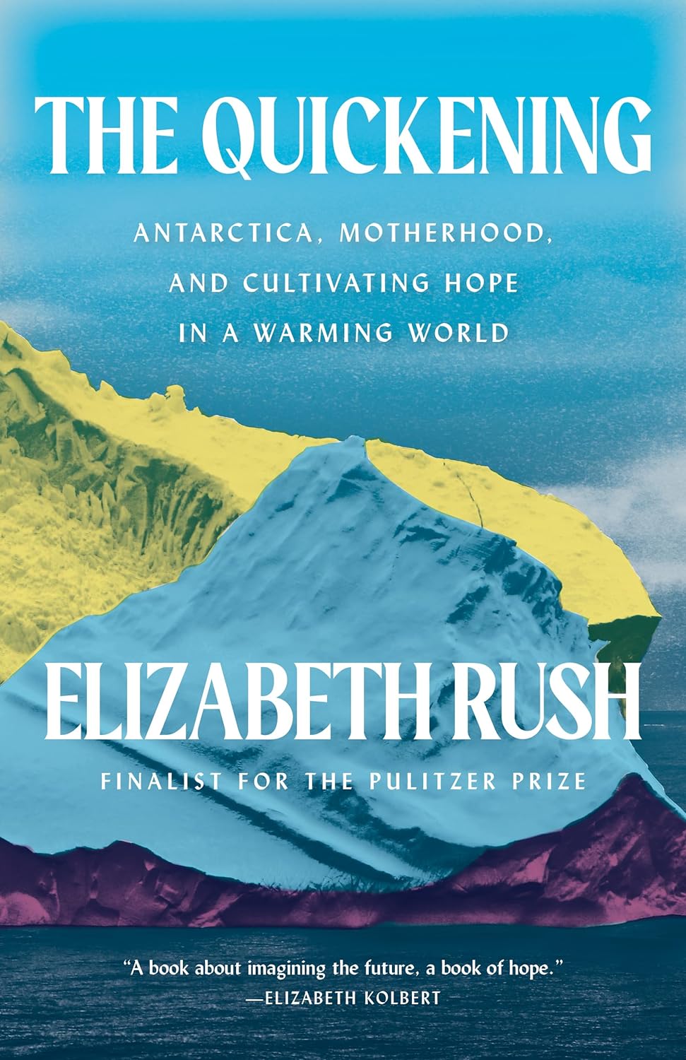 The Quickening: Antarctica, Motherhood, and Cultivating Hope in a Warming World by Elizabeth Rush (Paperback)