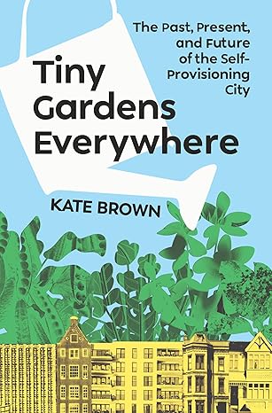 Tiny Gardens Everywhere by Kate Brown