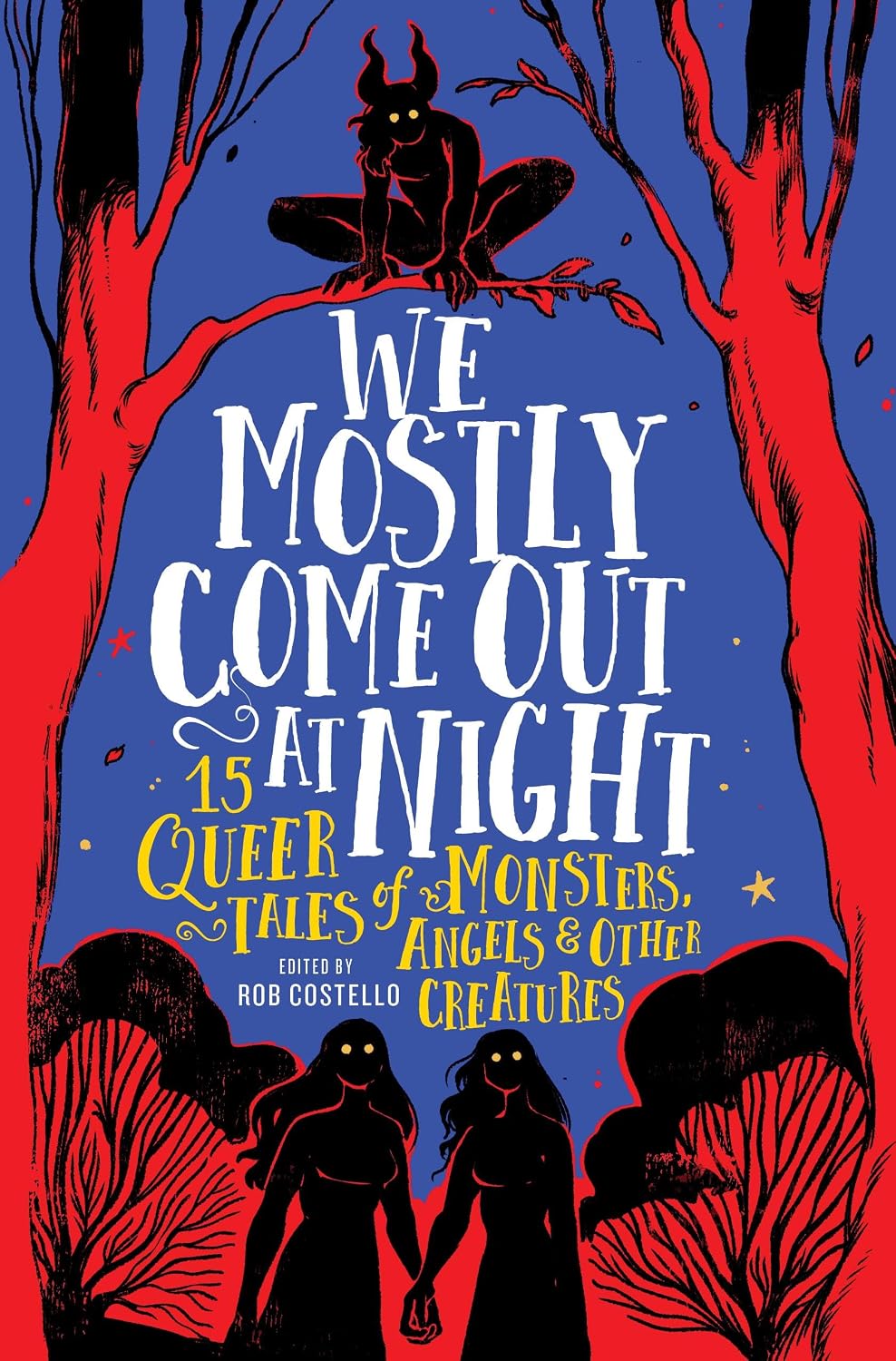 We Mostly Come Out at Night: 15 Queer Tales of Monsters, Angels & Other Creatures by Rob Costello