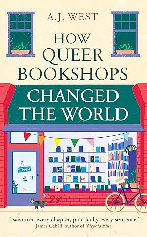 How Queer Bookshops Changed the World by A.J. West