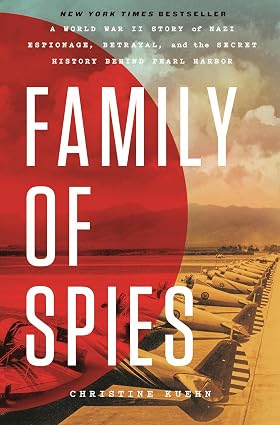 Family of Spies: A World War II Story of Nazi Espionage, Betrayal, and the Secret History Behind Pearl Harbor by Christine Kuehn