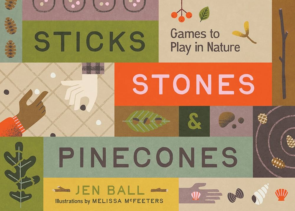 Sticks, Stones & Pinecones: Games to Play in Nature by Jennifer Ball
