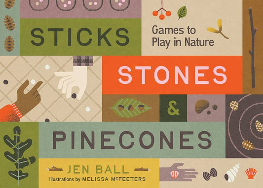 Sticks, Stones & Pinecones: Games to Play in Nature by Jennifer Ball