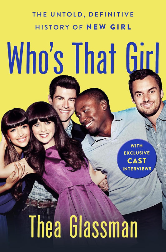 Who's That Girl: The Untold, Definitive History of New Girl by Thea Glassman