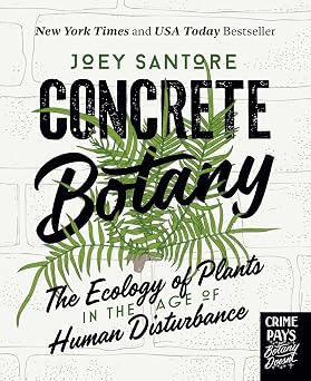 Concrete Botany: The Ecology of Plants in the Age of Human Disturbance by Joey Santore