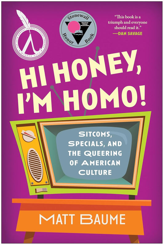 Hi Honey, I'm Homo!: Sitcoms, Specials, and the Queering of American Culture by Matt Baume (Paperback)