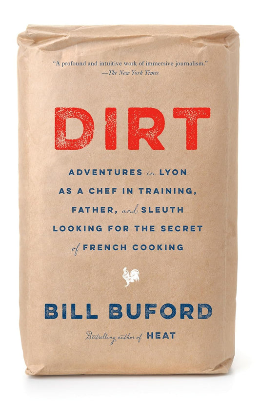 Dirt: Adventures in Lyon as a Chef in Training, Father, and Sleuth Looking for the Secret of French Cooking by Bill Buford (Paperback)