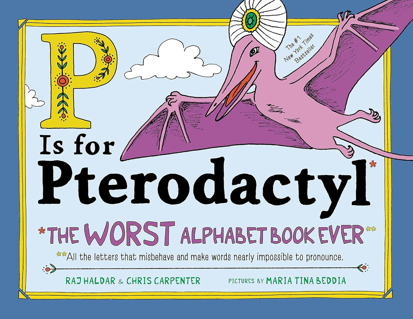 P Is for Pterodactyl:The Worst Alphabet Book Ever by Raj Haldar and Chris Carpenter; Illustrated by Maria Tinia Beddia (Hardcover Picture Book)