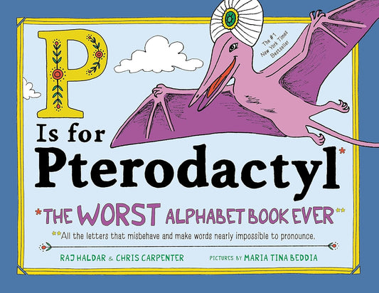 P Is for Pterodactyl:The Worst Alphabet Book Ever by Raj Haldar and Chris Carpenter; Illustrated by Maria Tinia Beddia (Hardcover Picture Book)