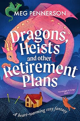 Dragons, Heists and Other Retirement Plans: A heart-warming cozy fantasy (Hornsboggle & Dodge Book 1) by Meg Pennerson