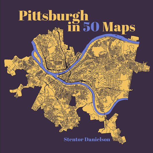 Pittsburgh in 50 Maps by Stentor Danielson