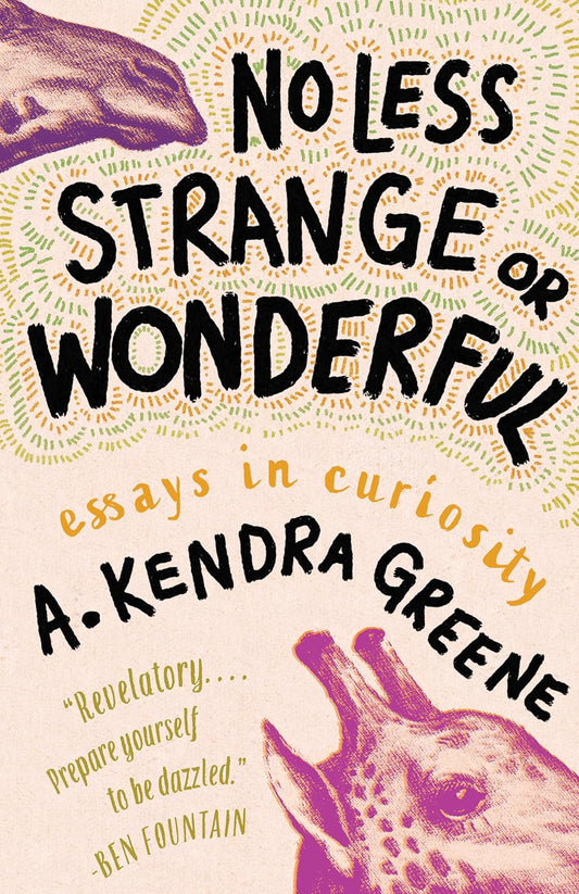 No Less Strange or Wonderful: Essays by A. Kendra Greene