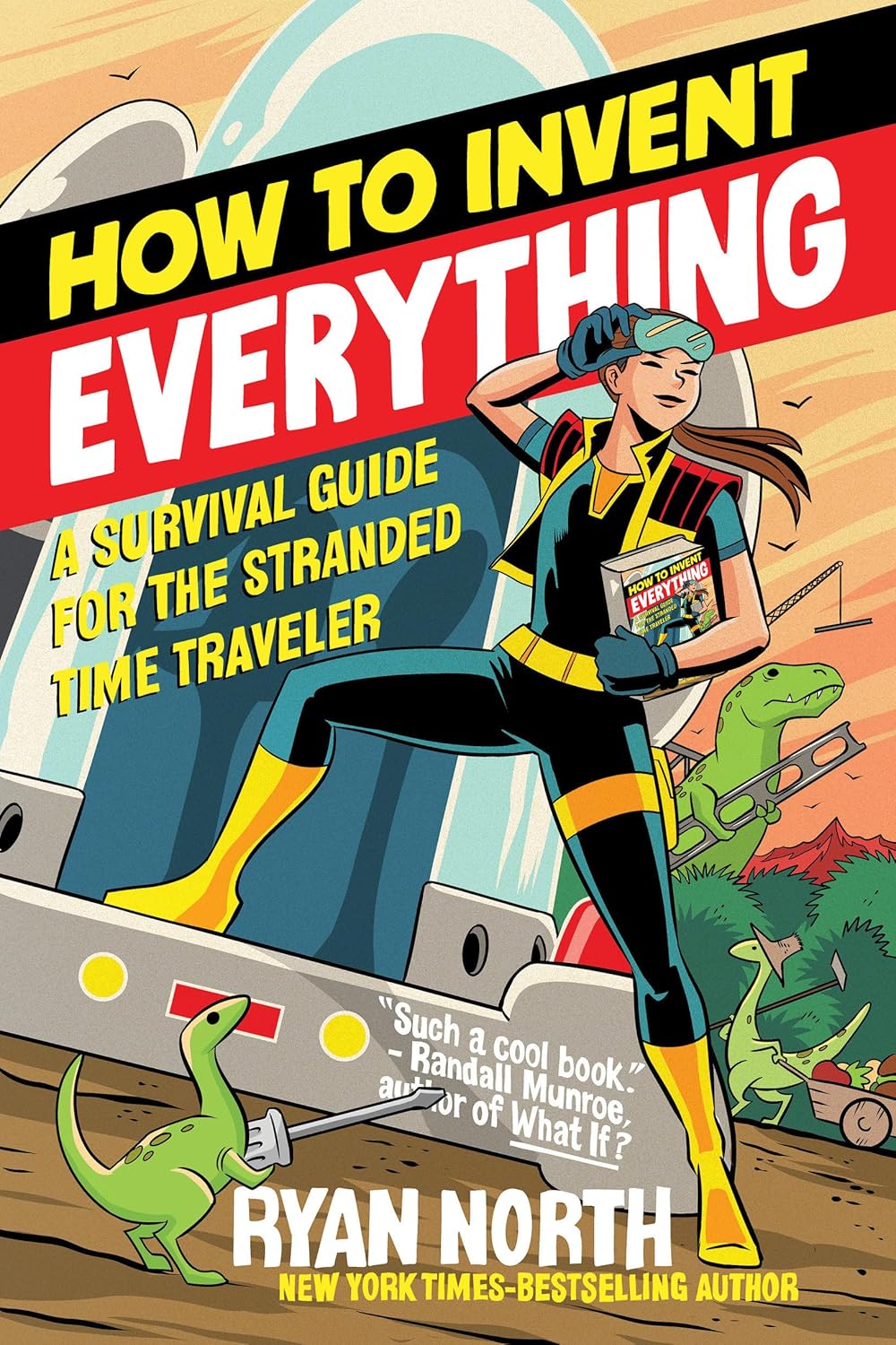 How to Invent Everything: A Survival Guide for the Stranded Time Traveler by Ryan North (Paperback)