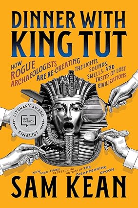 Dinner with King Tut by Sam Kean