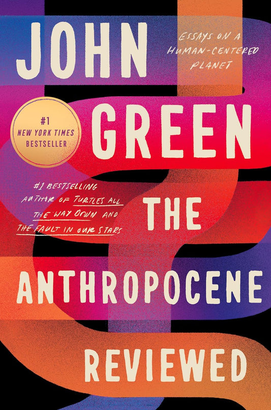 The Anthropocene Reviewed: Essays on a Human-Centered Planet by John Green (Paperback)