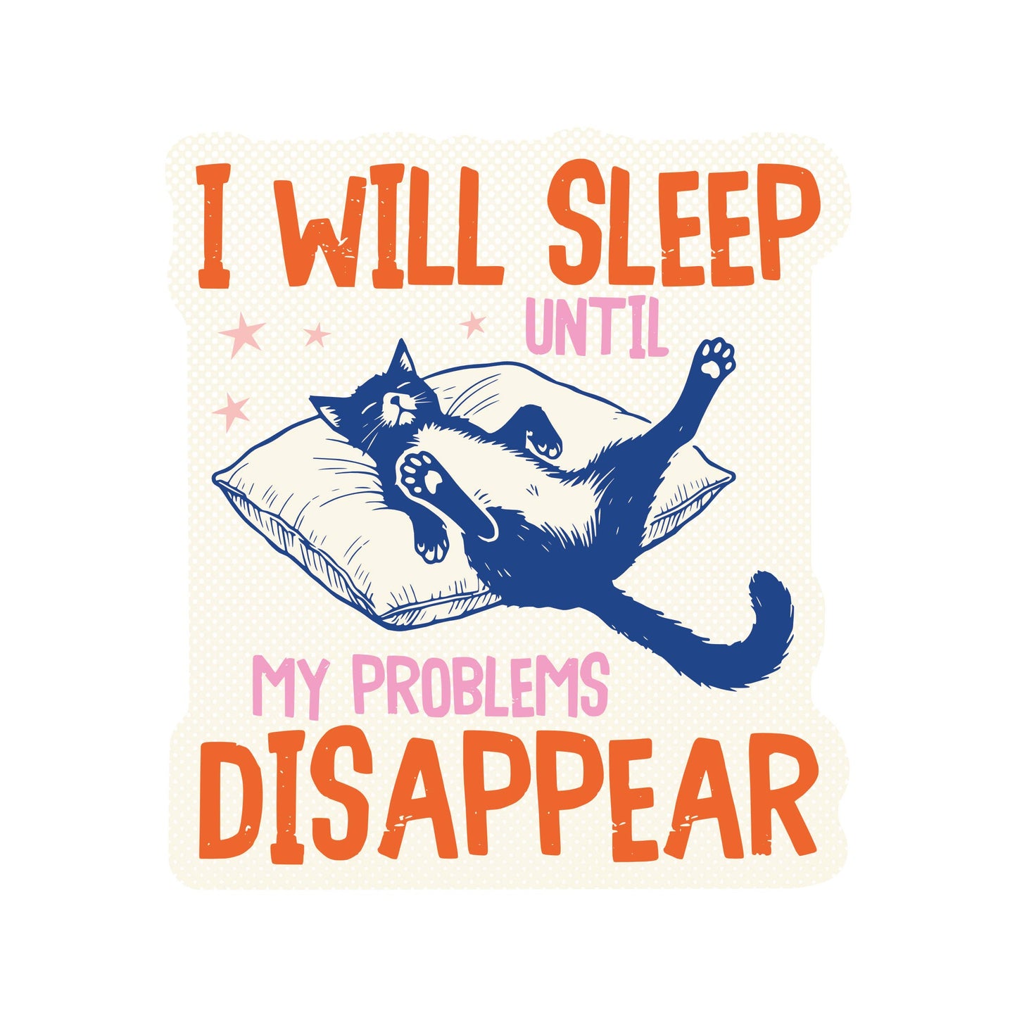I Will Sleep Until My Problems Disappear Vinyl Sticker