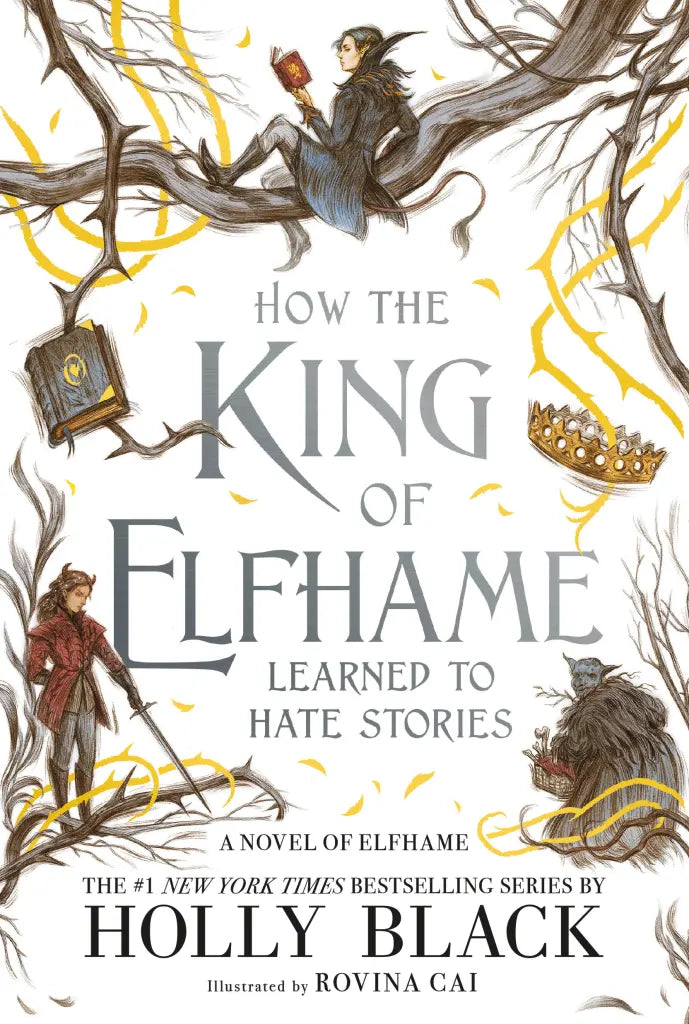 How the King of Elfhame Learned to Hate Stories by Holly Black, Illustrated by Rovina Cai
