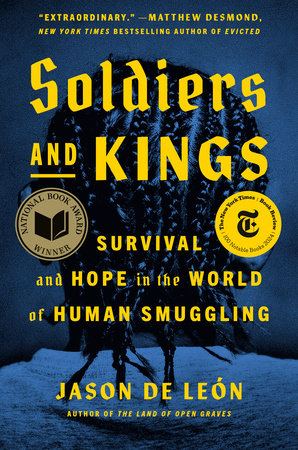 Soldiers and Kings: Survival and Hope in the World of Human Smuggling by Jason De León (Hardcover)