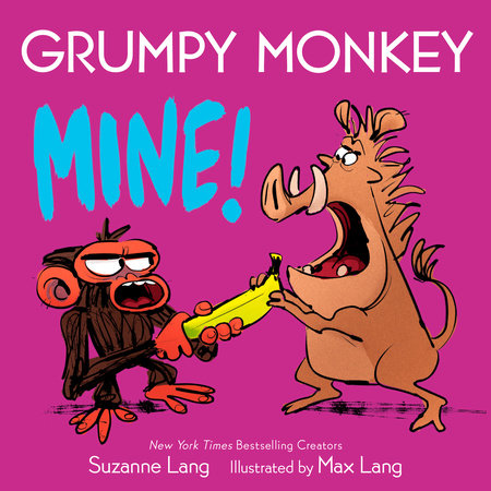 Grumpy Monkey: Mine! by Suzanne Lang; Illustrated by Max Lang