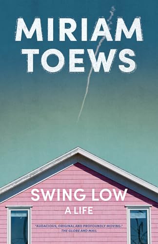 Swing Low: A Life by Miriam Toews