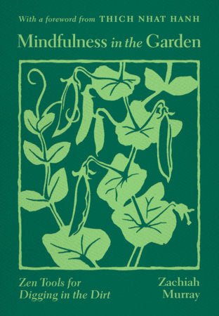 Mindfulness in the Garden: Zen Tools for Digging in the Dirt by Zachiah Murray