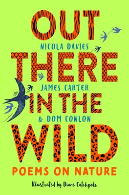 Out There In The Wild: Poems on Nature by Nicola Davies, James Carter, and Dom Conlon
