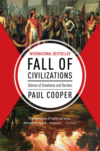 Fall Of Civilizations: Stories of Greatness and Decline by Paul Cooper