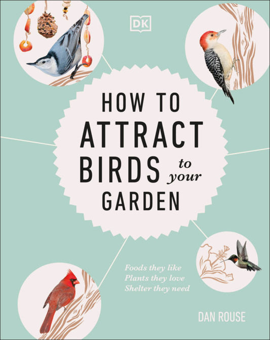 How to Attract Birds to Your Garden by Dan Rouse (Hardcover)