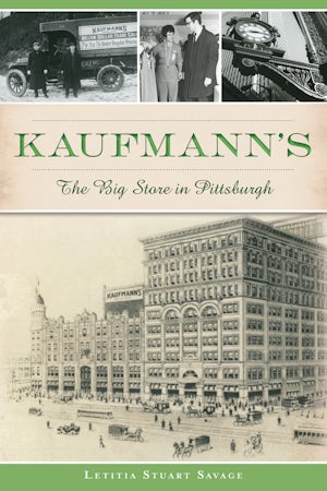 Kaufmann's: The Big Store In Pittsburgh by Letitia Stuart Savage