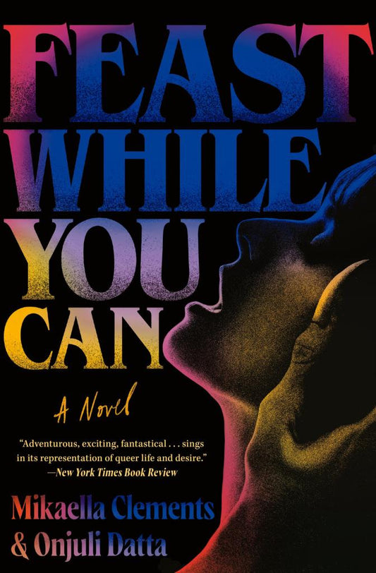 Feast While you Can by Mikaella Clements & Onjuli Datta