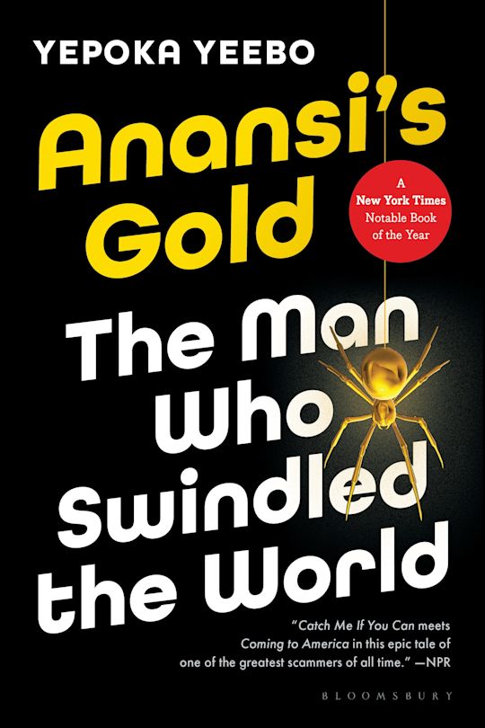 Anansi's Gold: The Man Who Looted the West, Outfoxed Washington, and Swindled the World by Yepoka Yeebo (Hardcover)