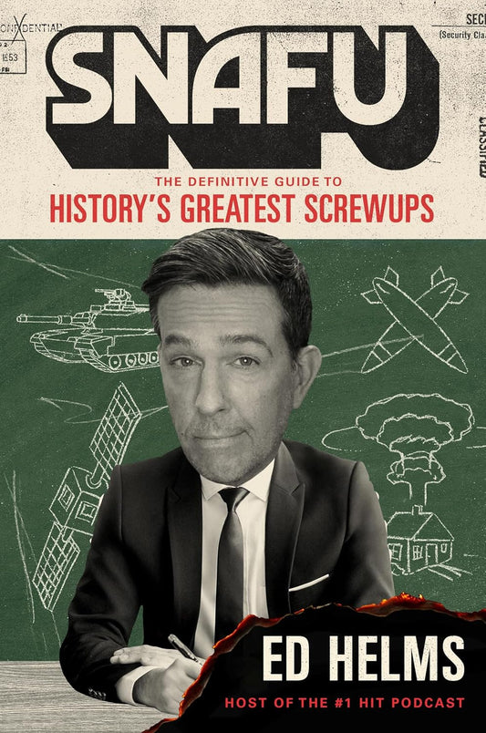 SNAFU: The Definitive Guide to History’s Greatest Screwups by Ed Helm