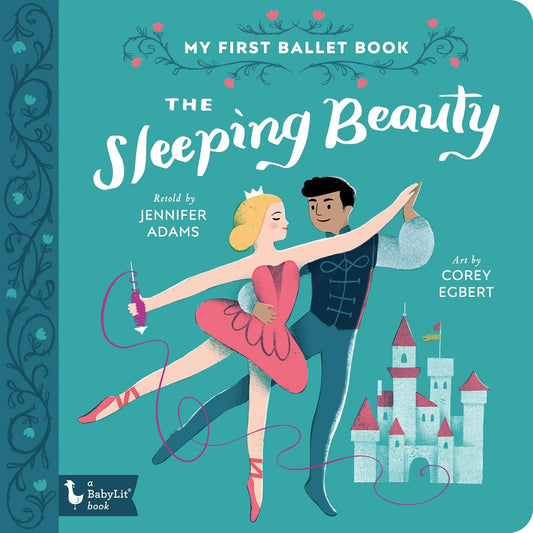 My First Ballet Book: The Sleeping Beauty retold by Jennifer Adam’s; Art by Corey Egbert