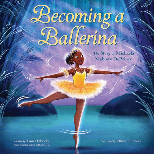 Becoming a Ballerina: The story of Michaela Mabinty Deprince by Laura Obuobi; Illustrated by Olivia Duchess